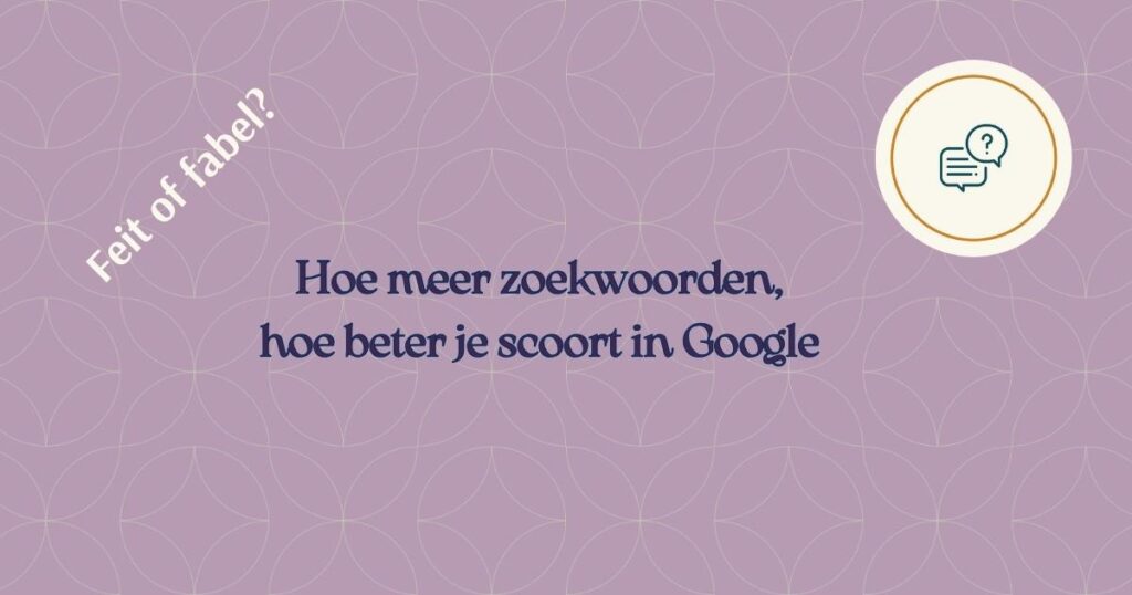 Hoe meer zoekwoorden, hoe beter je gevonden wordt. Feit of fabel? Vooral Tekst geeft je antwoord